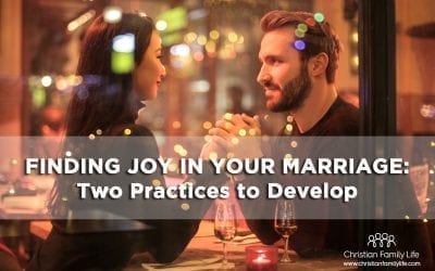 Finding Joy in Your Marriage: Two Practices to Develop
